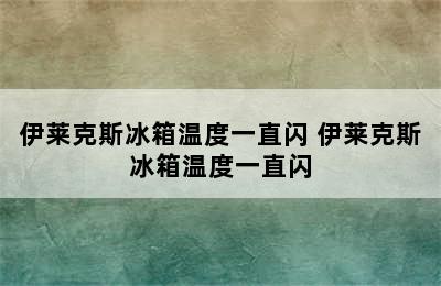 伊莱克斯冰箱温度一直闪 伊莱克斯冰箱温度一直闪